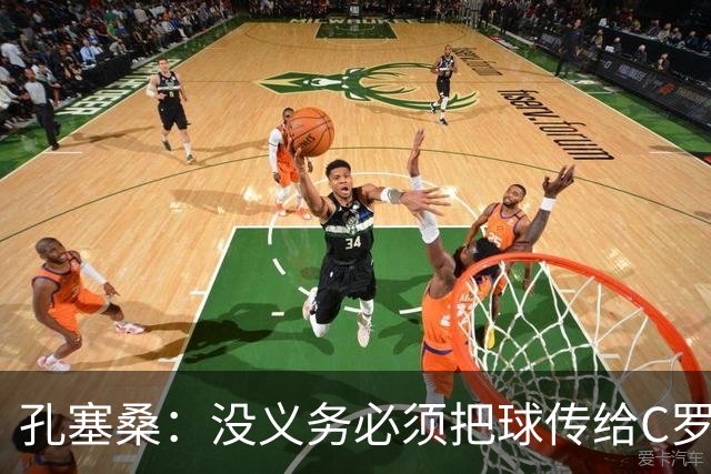孔塞桑：没义务必须把球传给C罗 会传给位置更好的队友