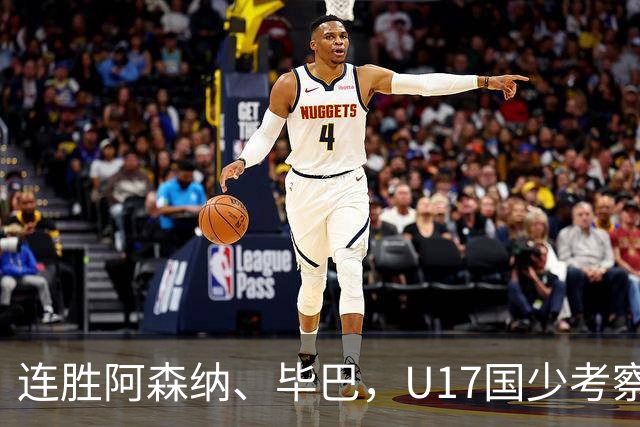 连胜阿森纳、毕巴，U17国少考察大于成绩
